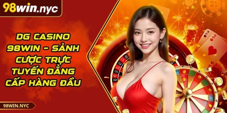 DG Casino 98Win – Sảnh Cược Trực Tuyến Đẳng Cấp Hàng Đầu