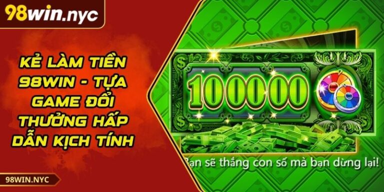 Kẻ Làm Tiền 98Win - Tựa Game Đổi Thưởng Hấp Dẫn Kịch Tính 3 Kẻ Làm Tiền 98Win - Tựa Game Đổi Thưởng Hấp Dẫn Kịch Tính