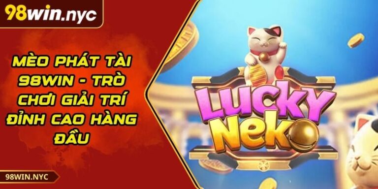Mèo Phát Tài 98Win - Trò Chơi Giải Trí Đỉnh Cao Hàng Đầu 2 Mèo Phát Tài 98Win - Trò Chơi Giải Trí Đỉnh Cao Hàng Đầu
