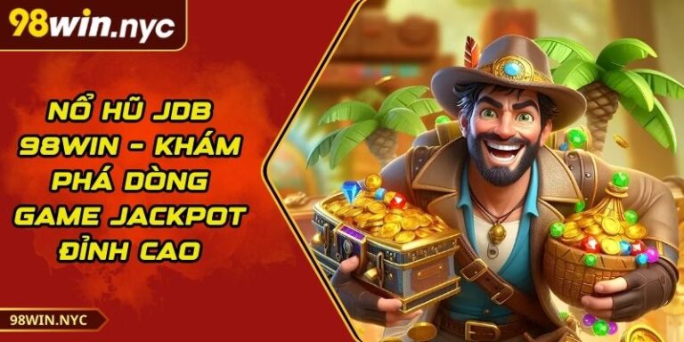 Nổ hũ JDB 98Win – Khám Phá Dòng Game Jackpot Đỉnh Cao 8 Nổ hũ JDB 98Win – Khám Phá Dòng Game Jackpot Đỉnh Cao